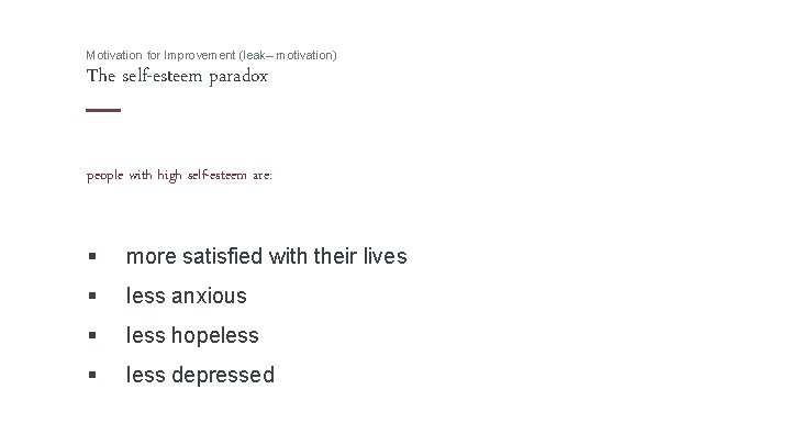 Motivation for Improvement (leak– motivation) The self-esteem paradox people with high self-esteem are: §