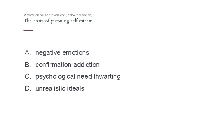 Motivation for Improvement (leak– motivation) The costs of pursuing self-esteem A. negative emotions B.