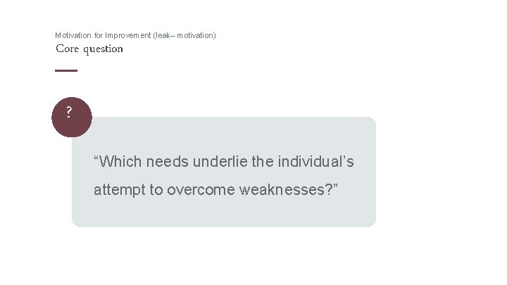 Motivation for Improvement (leak– motivation) Core question ? “Which needs underlie the individual’s attempt