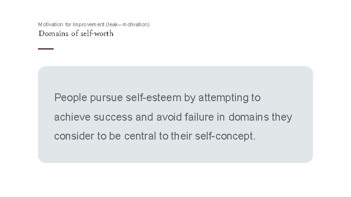 Motivation for Improvement (leak– motivation) Domains of self-worth People pursue self-esteem by attempting to