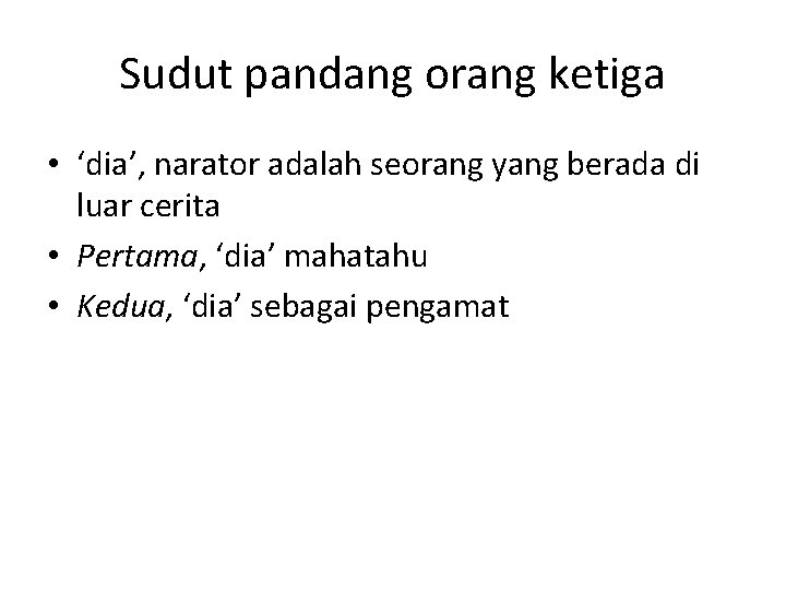 Sudut pandang orang ketiga • ‘dia’, narator adalah seorang yang berada di luar cerita