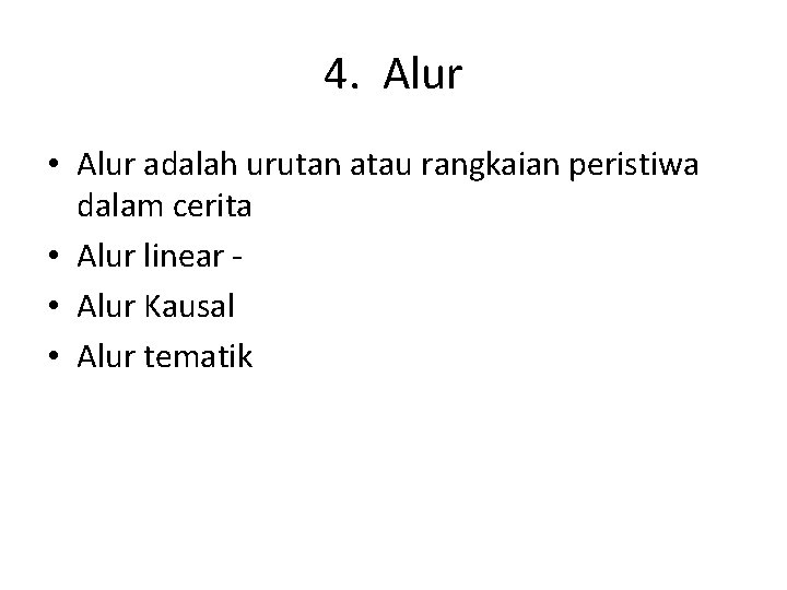 4. Alur • Alur adalah urutan atau rangkaian peristiwa dalam cerita • Alur linear