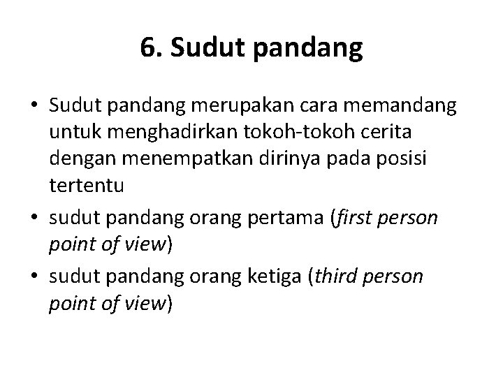 6. Sudut pandang • Sudut pandang merupakan cara memandang untuk menghadirkan tokoh-tokoh cerita dengan