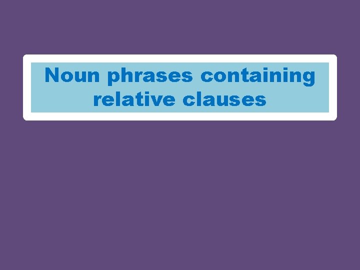 Noun phrases containing relative clauses 