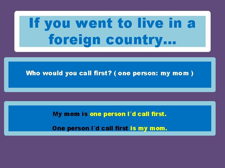 If you went to live in a foreign country… Who would you call first?