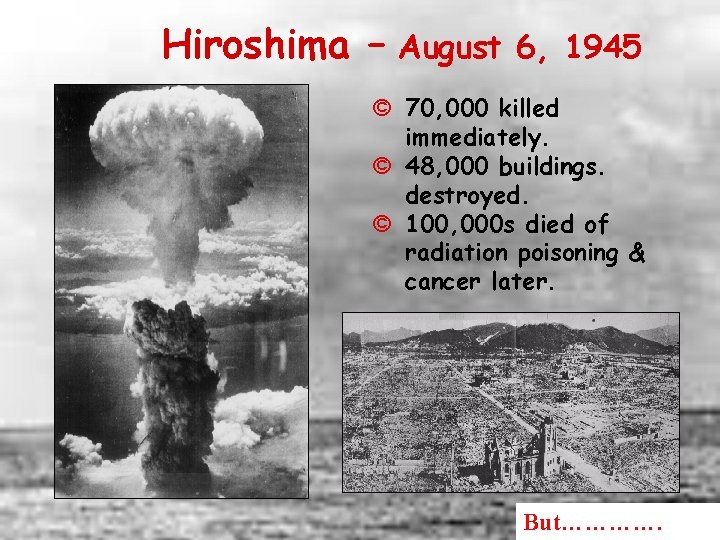 Hiroshima – August 6, 1945 © 70, 000 killed immediately. © 48, 000 buildings.