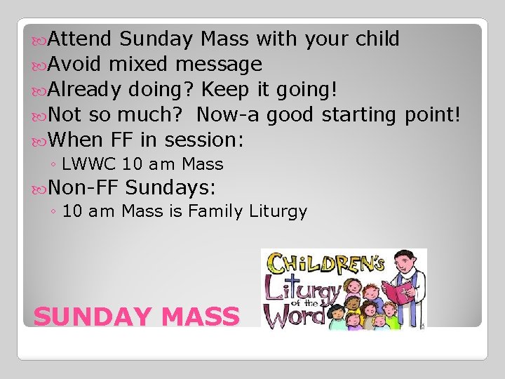  Attend Sunday Mass with your child Avoid mixed message Already doing? Keep it