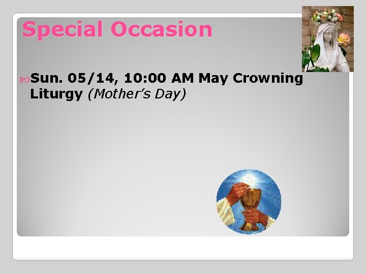 Special Occasion Sun. 05/14, 10: 00 AM May Crowning Liturgy (Mother’s Day) 