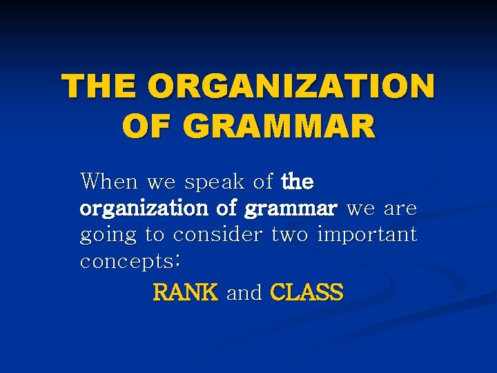 THE ORGANIZATION OF GRAMMAR When we speak of the organization of grammar we are