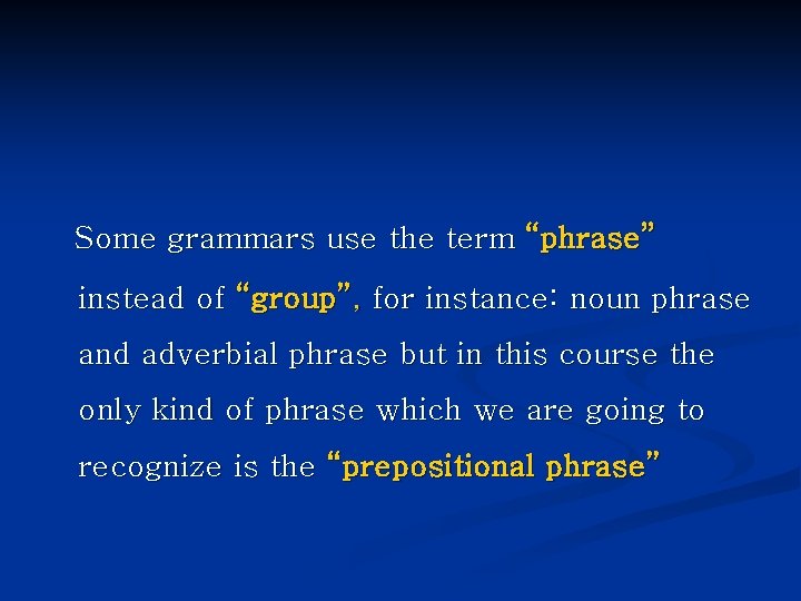 Some grammars use the term “phrase” instead of “group”, for instance: noun phrase and