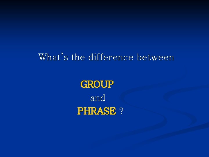 What’s the difference between GROUP and PHRASE ? 