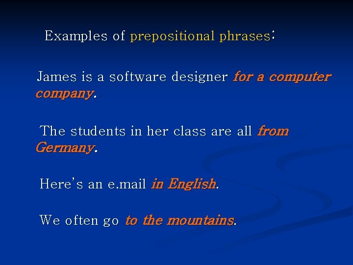 Examples of prepositional phrases: James is a software designer for a computer company. The