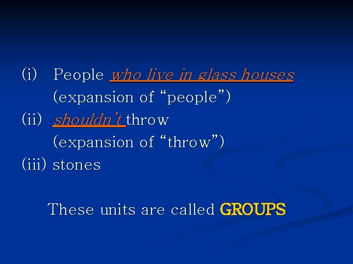 (i) People who live in glass houses (expansion of “people”) (ii) shouldn’t throw (expansion