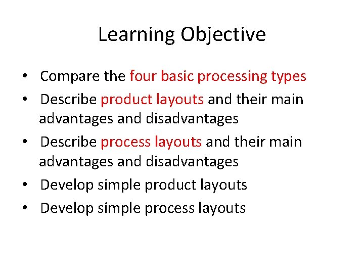 Learning Objective • Compare the four basic processing types • Describe product layouts and