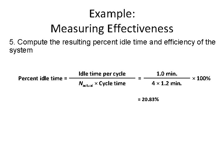 Example: Measuring Effectiveness 5. Compute the resulting percent idle time and efficiency of the