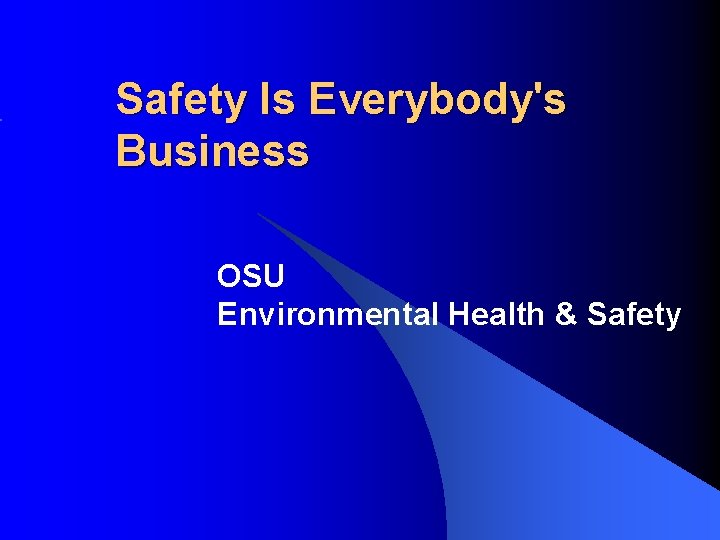 Safety Is Everybody's Business OSU Environmental Health & Safety 
