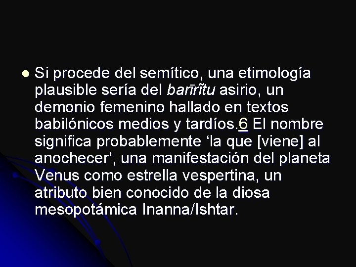 l Si procede del semítico, una etimología plausible sería del barīrĩtu asirio, un demonio