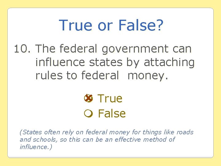 True or False? 10. The federal government can influence states by attaching rules to