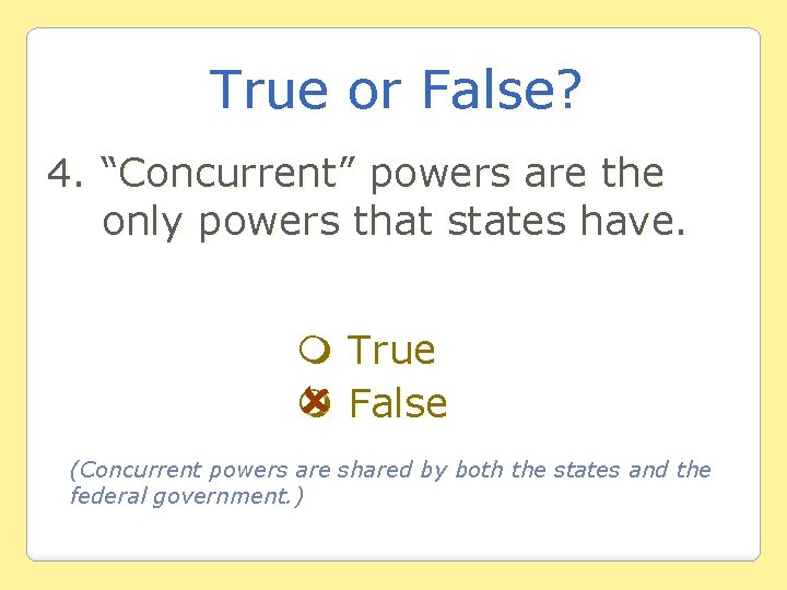 True or False? 4. “Concurrent” powers are the only powers that states have. True