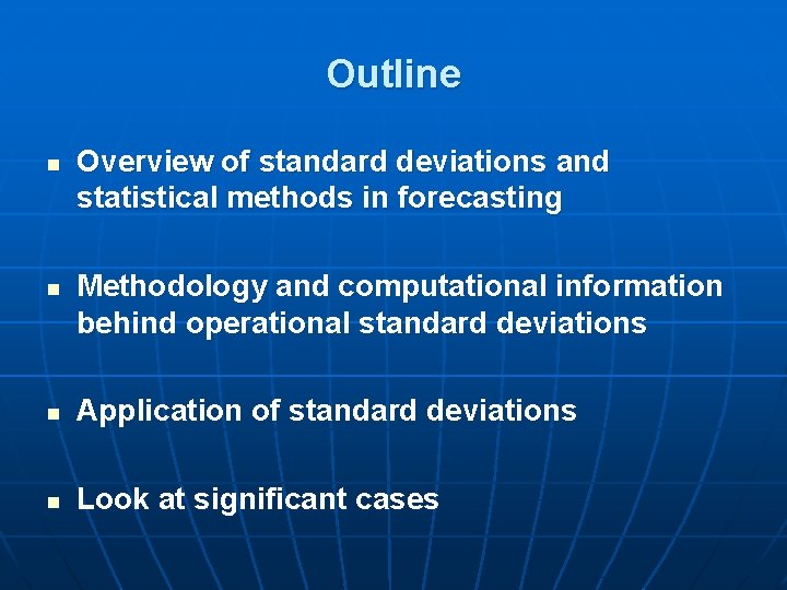 Outline n n Overview of standard deviations and statistical methods in forecasting Methodology and