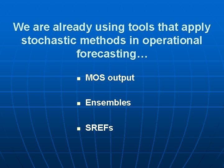 We are already using tools that apply stochastic methods in operational forecasting… n MOS