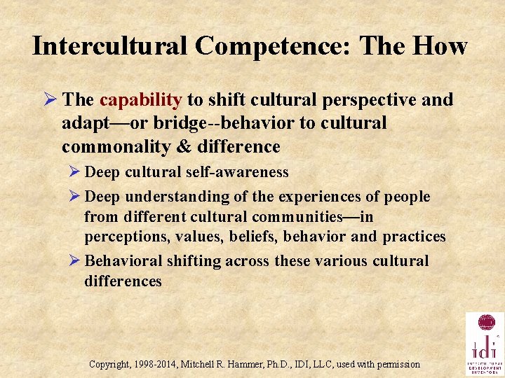 Intercultural Competence: The How Ø The capability to shift cultural perspective and adapt—or bridge--behavior