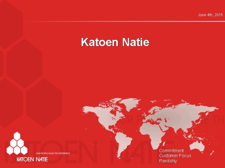 June 4 th, 2015 Katoen Natie Commitment Customer Focus Flexibility 