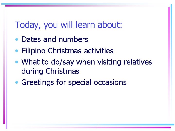 Today, you will learn about: • Dates and numbers • Filipino Christmas activities •