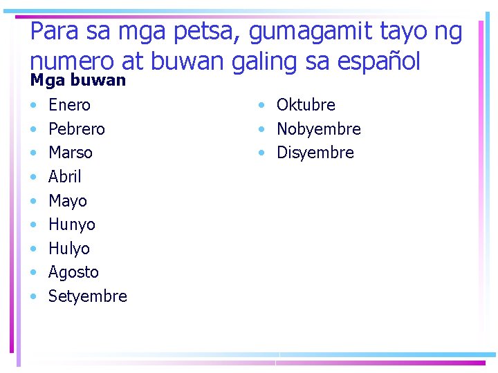 Para sa mga petsa, gumagamit tayo ng numero at buwan galing sa español Mga