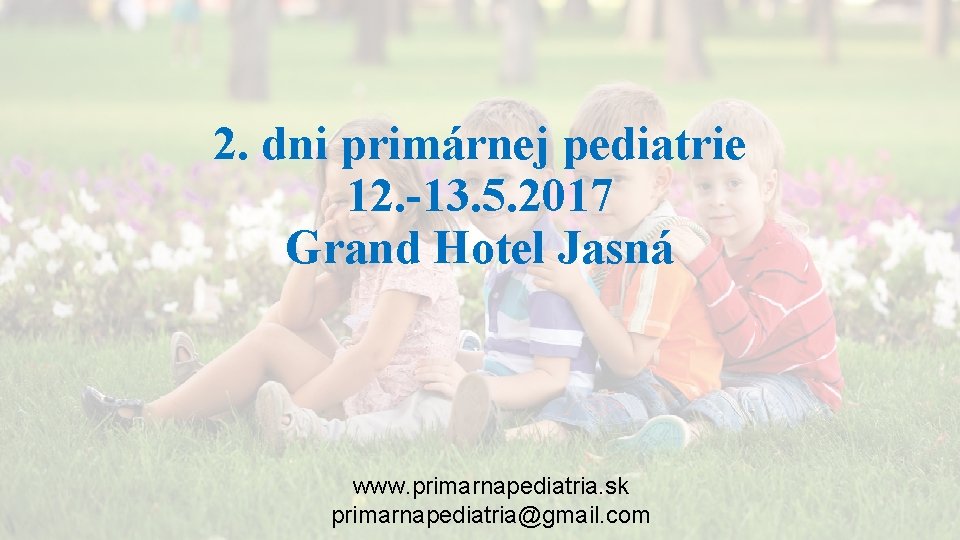 2. dni primárnej pediatrie 12. -13. 5. 2017 Grand Hotel Jasná www. primarnapediatria. sk