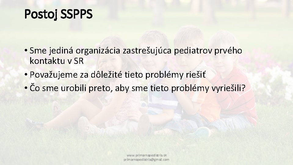 Postoj SSPPS • Sme jediná organizácia zastrešujúca pediatrov prvého kontaktu v SR • Považujeme
