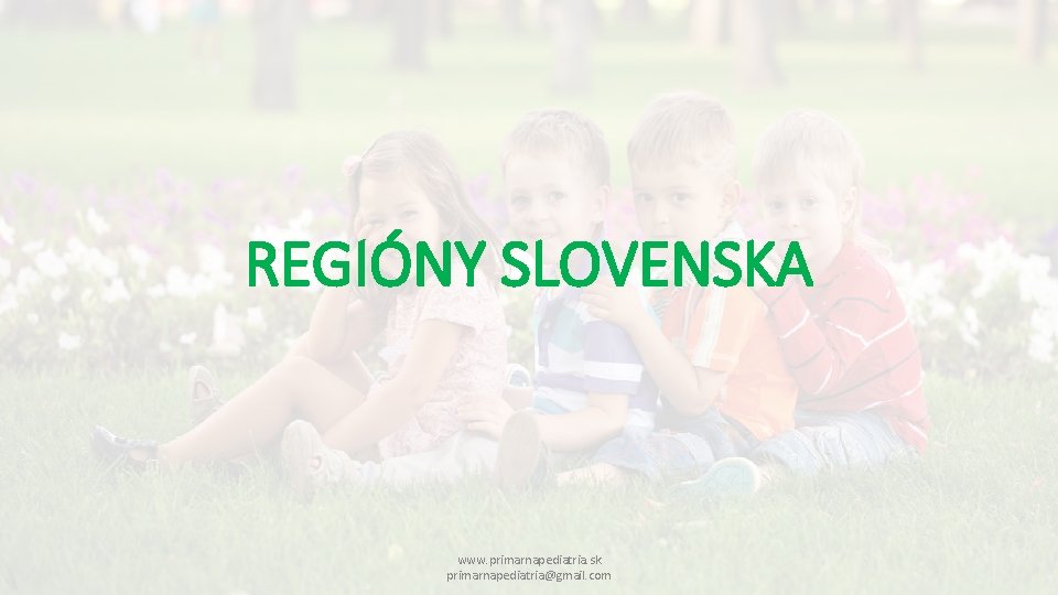 REGIÓNY SLOVENSKA www. primarnapediatria. sk primarnapediatria@gmail. com 