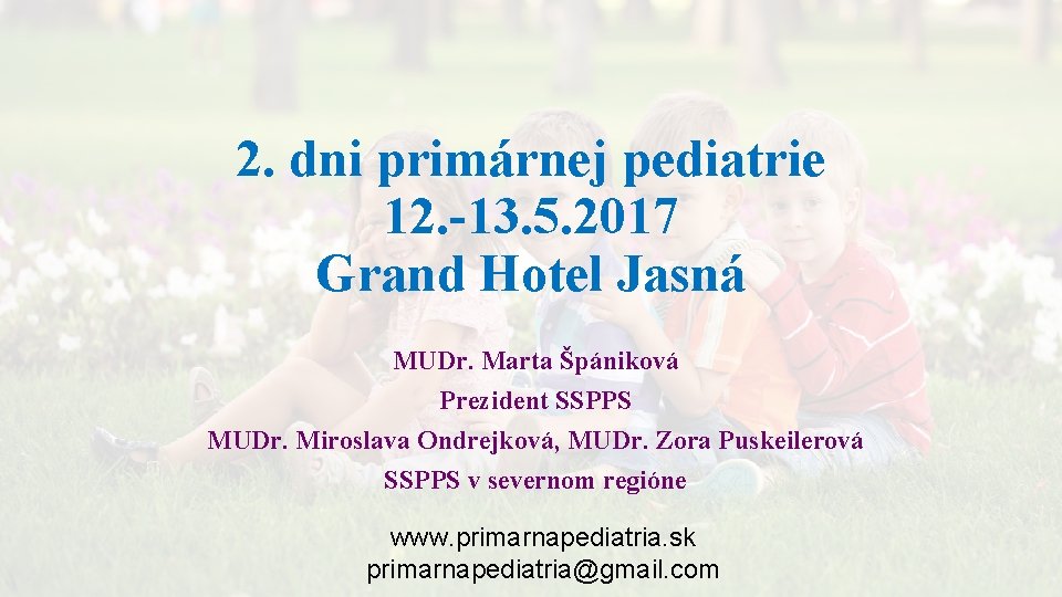 2. dni primárnej pediatrie 12. -13. 5. 2017 Grand Hotel Jasná MUDr. Marta Špániková