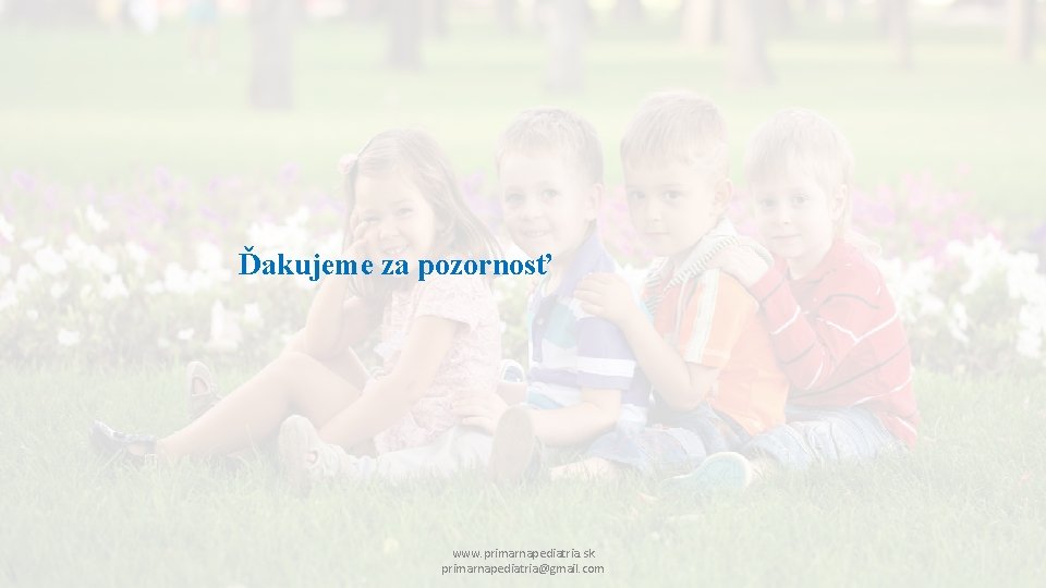 Ďakujeme za pozornosť www. primarnapediatria. sk primarnapediatria@gmail. com 