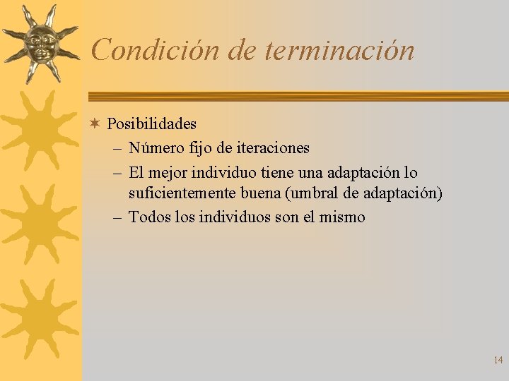 Condición de terminación ¬ Posibilidades – Número fijo de iteraciones – El mejor individuo