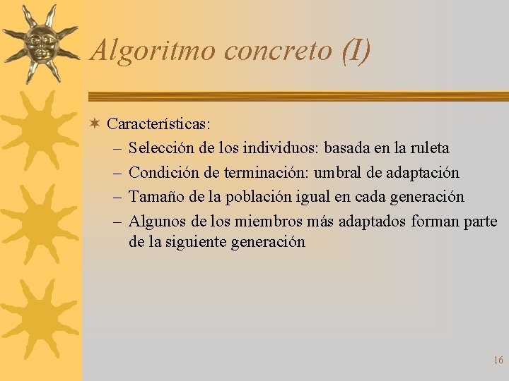 Algoritmo concreto (I) ¬ Características: – Selección de los individuos: basada en la ruleta