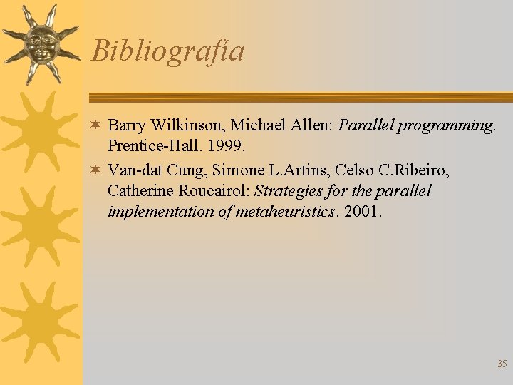 Bibliografía ¬ Barry Wilkinson, Michael Allen: Parallel programming. Prentice-Hall. 1999. ¬ Van-dat Cung, Simone