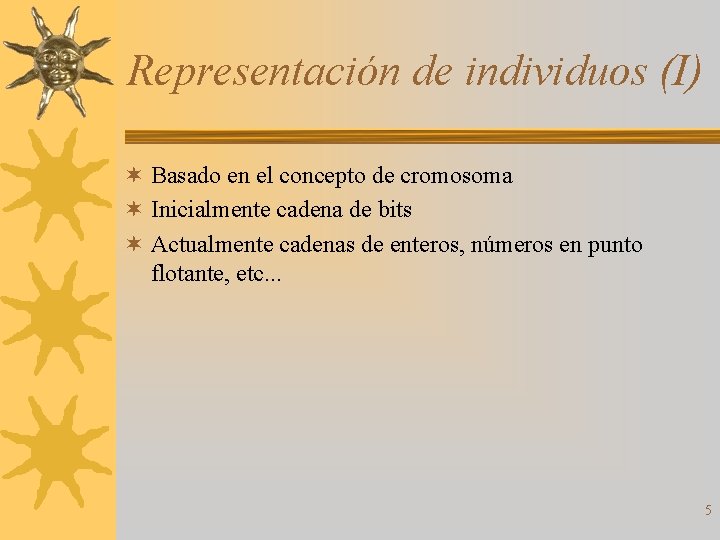 Representación de individuos (I) ¬ Basado en el concepto de cromosoma ¬ Inicialmente cadena