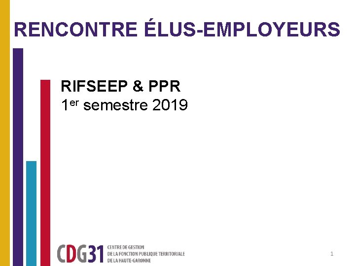 RENCONTRE ÉLUS-EMPLOYEURS RIFSEEP & PPR 1 er semestre 2019 1 