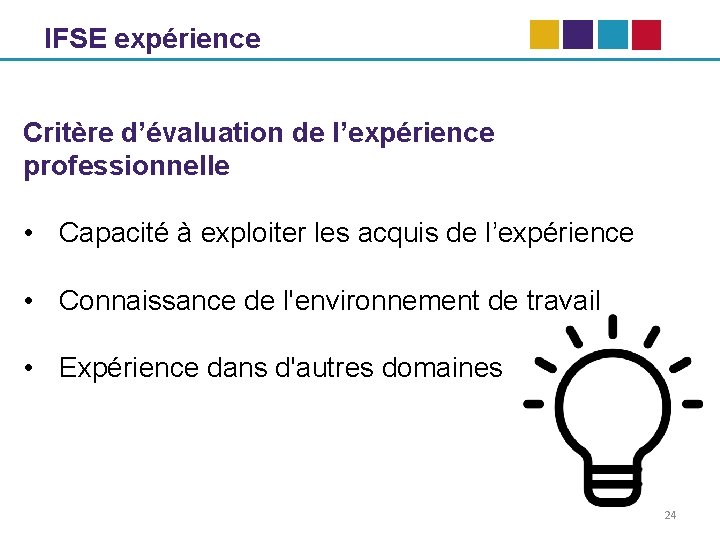 IFSE expérience Critère d’évaluation de l’expérience professionnelle • Capacité à exploiter les acquis de