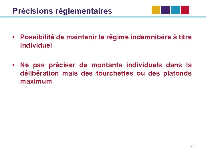 Précisions réglementaires • Possibilité de maintenir le régime indemnitaire à titre individuel • Ne