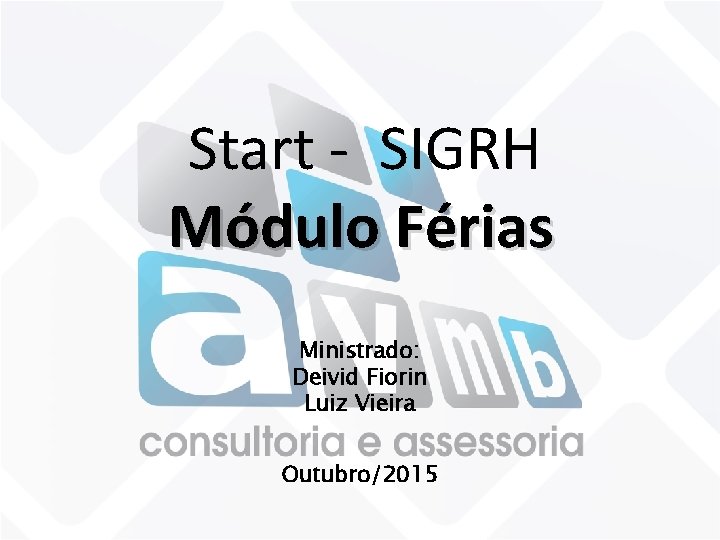 Start - SIGRH Módulo Férias Ministrado: Deivid Fiorin Luiz Vieira Outubro/2015 