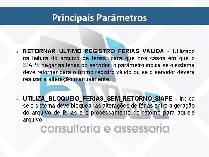 Principais Parâmetros ● ● RETORNAR_ULTIMO_REGISTRO_FERIAS_VALIDA - Utilizado na leitura do arquivo de férias, para