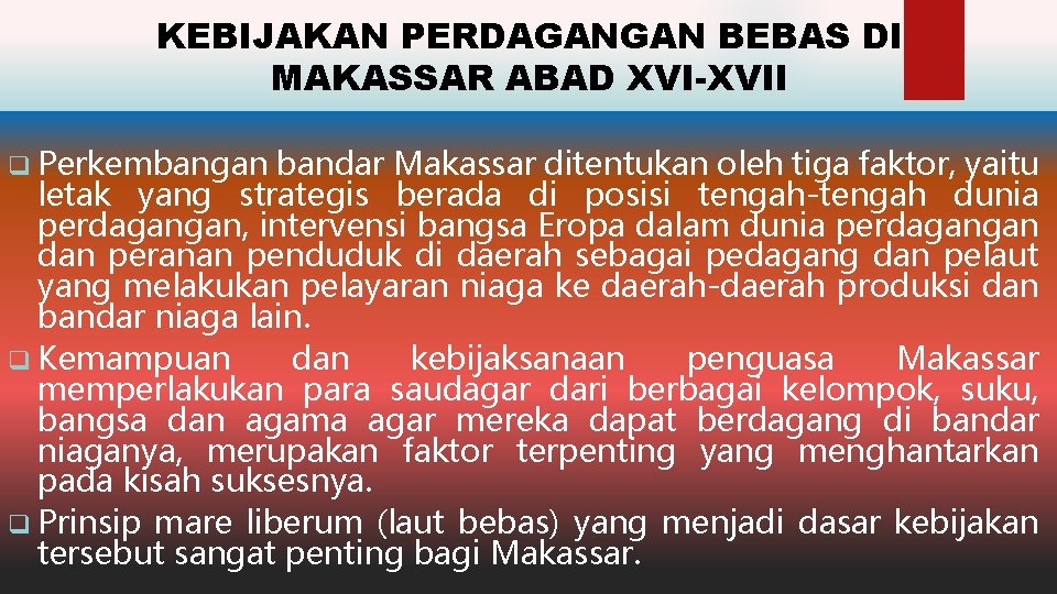 KEBIJAKAN PERDAGANGAN BEBAS DI MAKASSAR ABAD XVI-XVII q Perkembangan bandar Makassar ditentukan oleh tiga