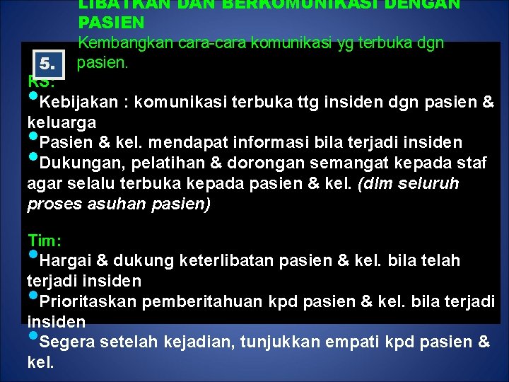 LIBATKAN DAN BERKOMUNIKASI DENGAN PASIEN Kembangkan cara-cara komunikasi yg terbuka dgn pasien. 5. RS: