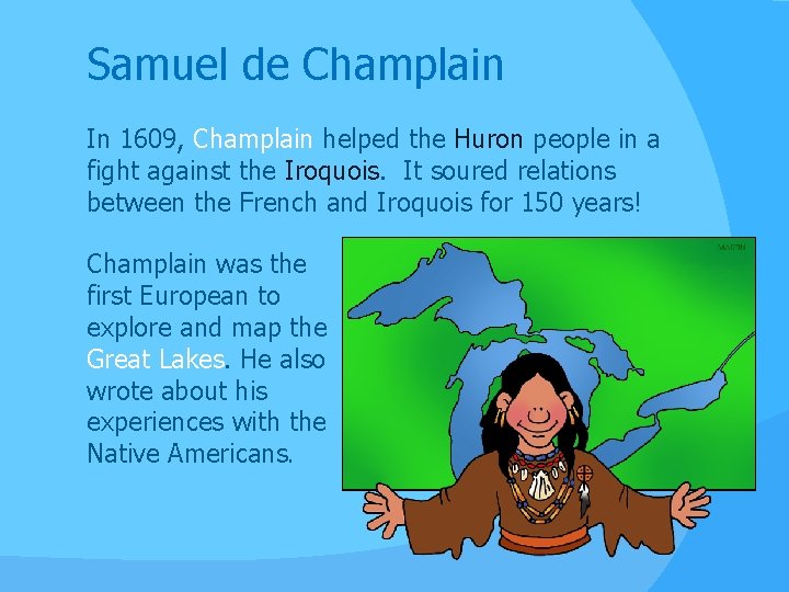 Samuel de Champlain In 1609, Champlain helped the Huron people in a fight against