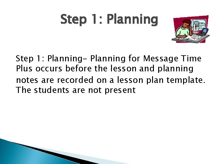 Step 1: Planning- Planning for Message Time Plus occurs before the lesson and planning