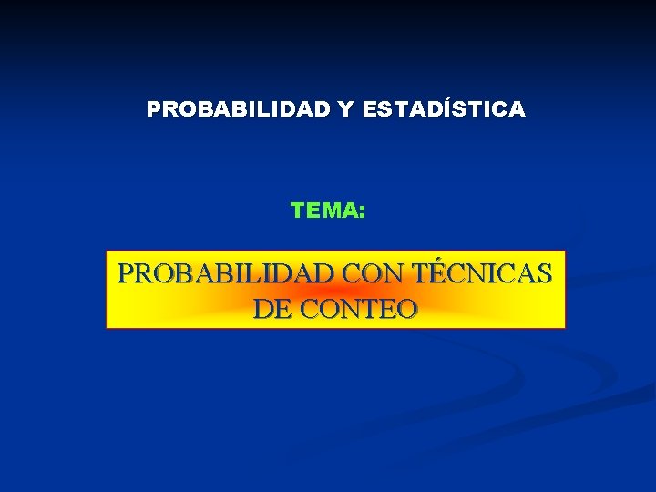 PROBABILIDAD Y ESTADÍSTICA TEMA: PROBABILIDAD CON TÉCNICAS DE CONTEO 