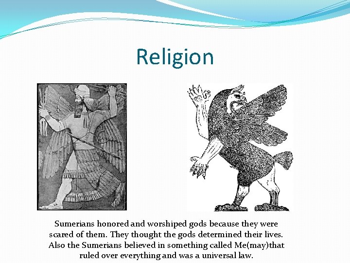 Religion Sumerians honored and worshiped gods because they were scared of them. They thought