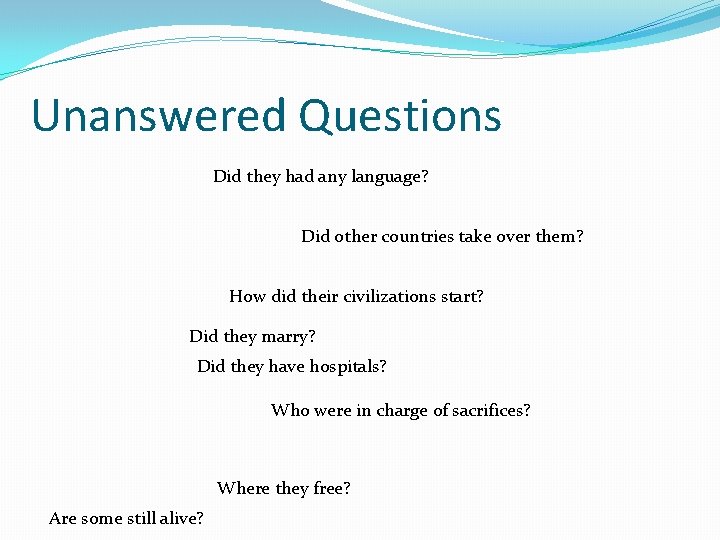 Unanswered Questions Did they had any language? Did other countries take over them? How